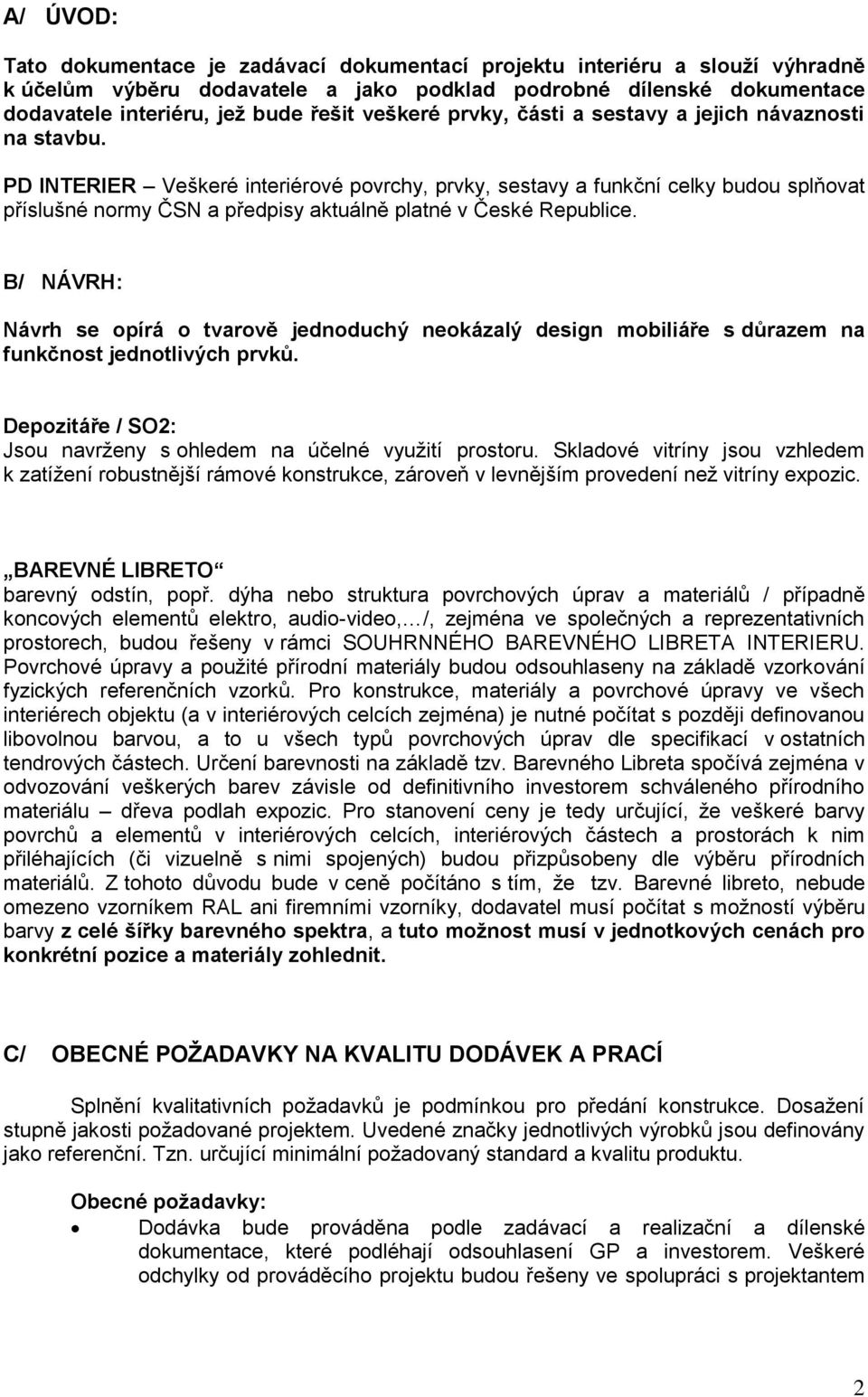 PD INTERIER Veškeré interiérové povrchy, prvky, sestavy a funkční celky budou splňovat příslušné normy ČSN a předpisy aktuálně platné v České Republice.