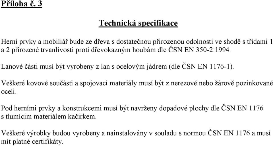 dřevokazným houbám dle ČSN EN 350-2:1994. Lanové části musí být vyrobeny z lan s ocelovým jádrem (dle ČSN EN 1176-1).