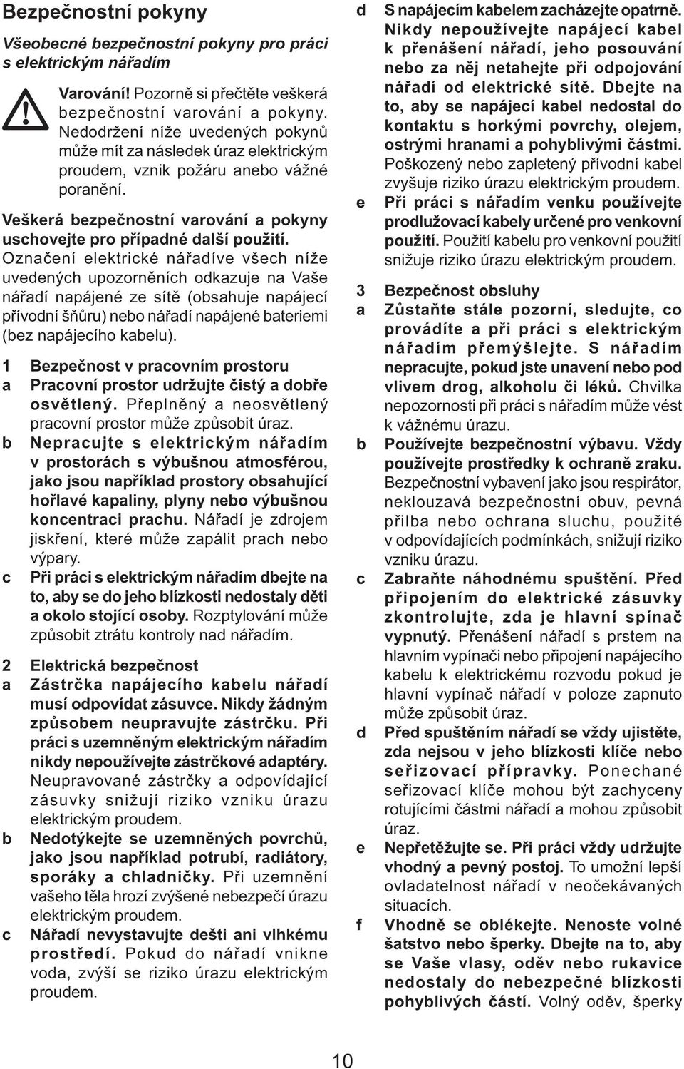 Označení elektrické nářadíve všech níže uvedených upozorněních odkazuje na Vaše nářadí napájené ze sítě (obsahuje napájecí přívodní šňůru) nebo nářadí napájené bateriemi (bez napájecího kabelu).