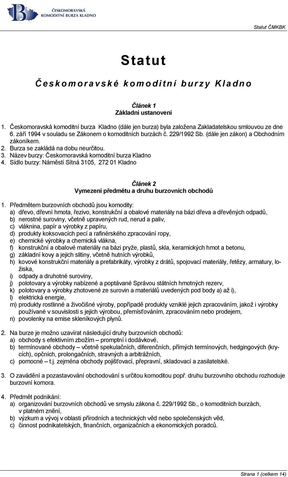 Název burzy: Českomoravská komoditní burza Kladno 4. Sídlo burzy: Náměstí Sítná 3105, 272 01 Kladno Článek 2 Vymezení předmětu a druhu burzovních obchodů 1.