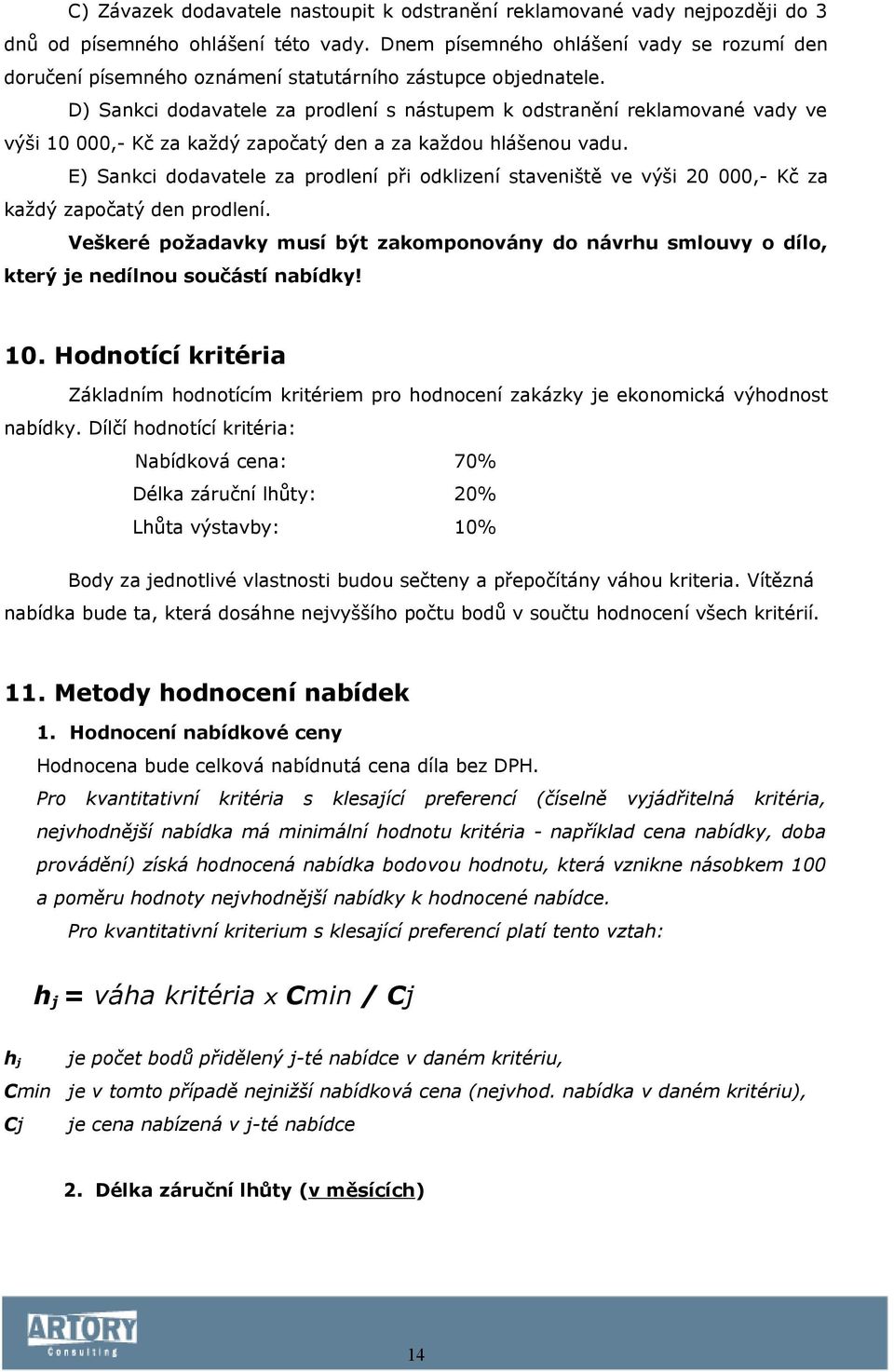 D) Sankci dodavatele za prodlení s nástupem k odstranění reklamované vady ve výši 10 000,- Kč za každý započatý den a za každou hlášenou vadu.