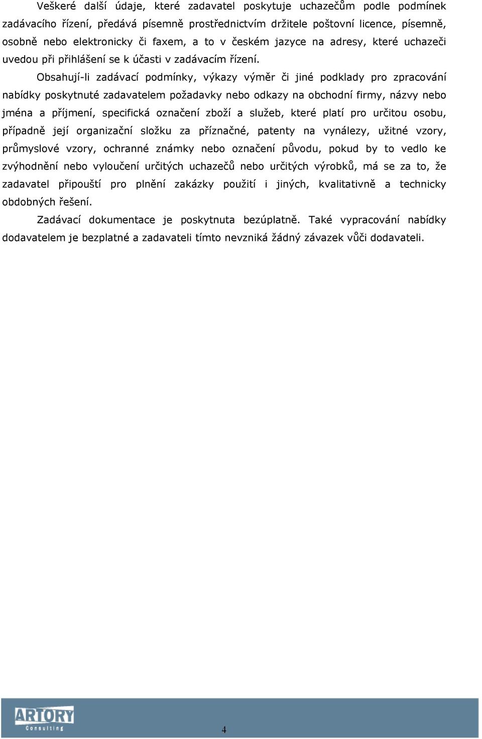 Obsahují-li zadávací podmínky, výkazy výměr či jiné podklady pro zpracování nabídky poskytnuté zadavatelem požadavky nebo odkazy na obchodní firmy, názvy nebo jména a příjmení, specifická označení