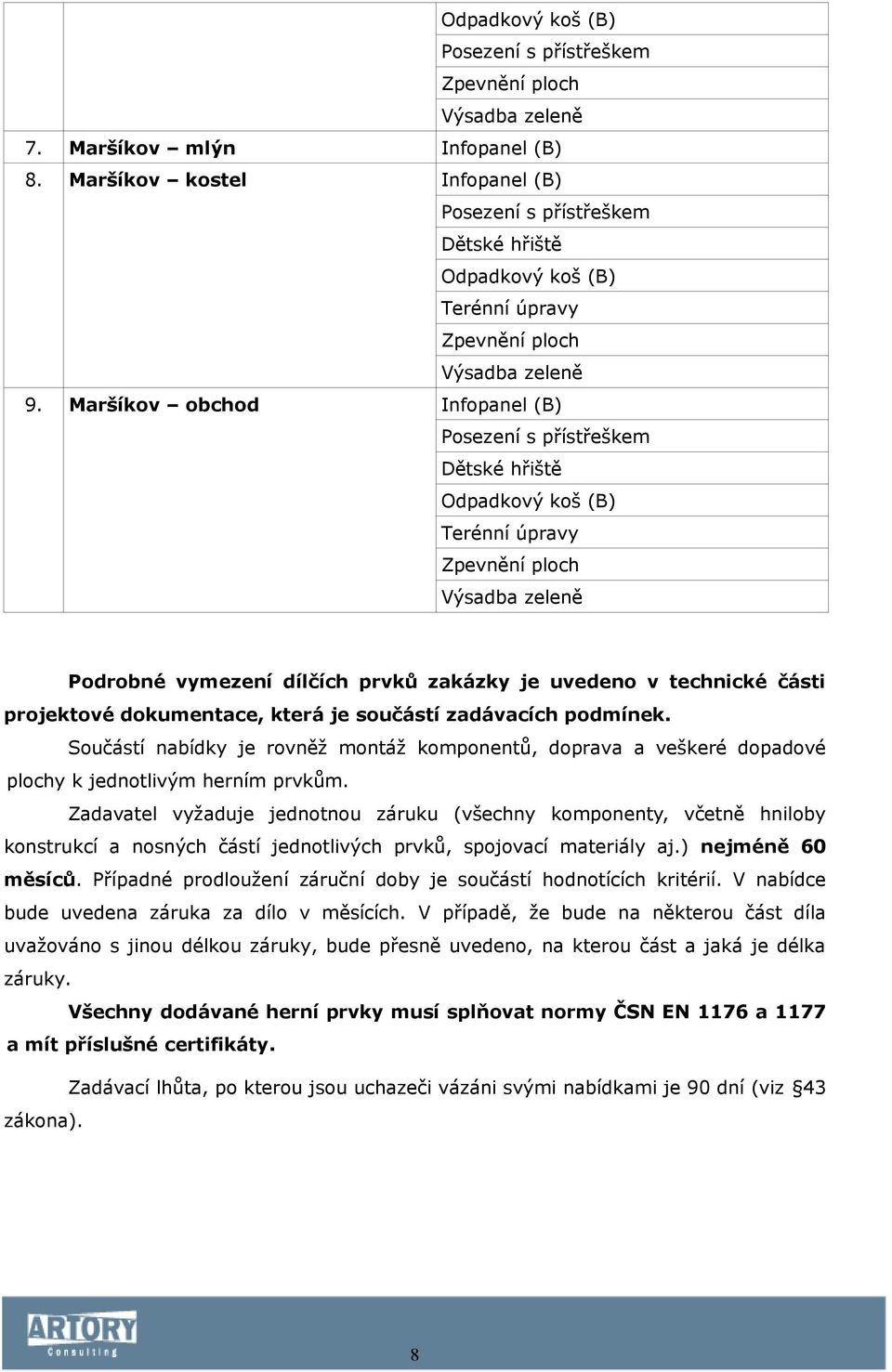 Maršíkov obchod Infopanel (B) Posezení s přístřeškem Dětské hřiště Odpadkový koš (B) Terénní úpravy Zpevnění ploch Výsadba zeleně Podrobné vymezení dílčích prvků zakázky je uvedeno v technické části