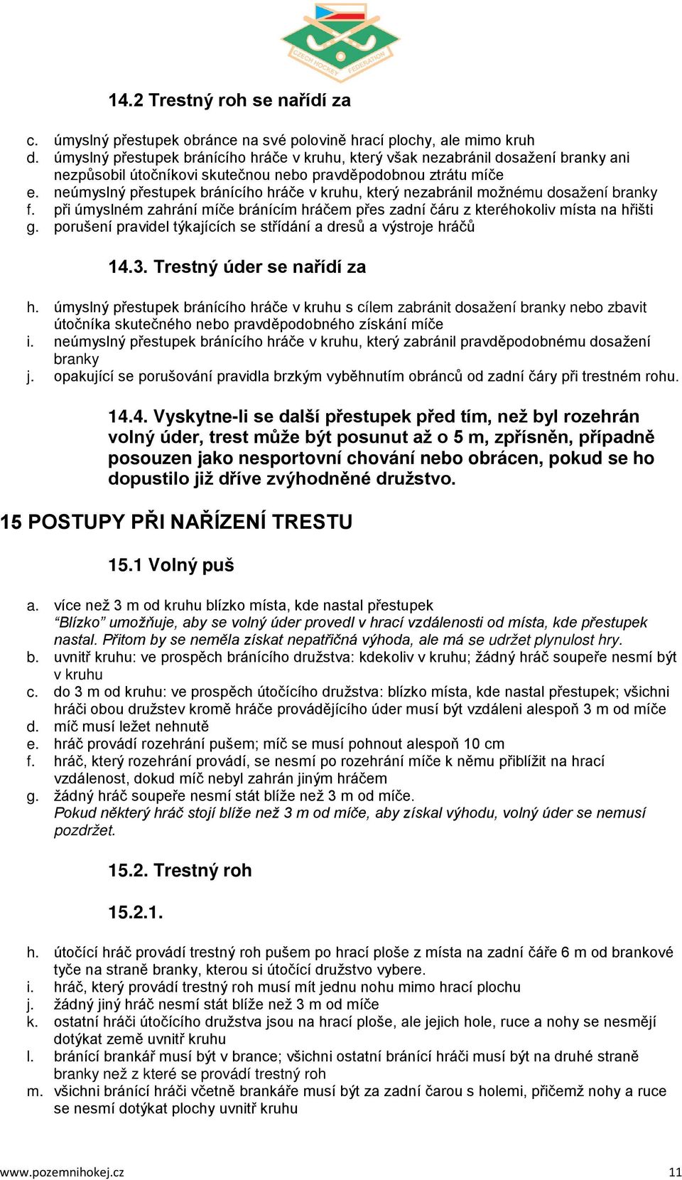 neúmyslný přestupek bránícího hráče v kruhu, který nezabránil možnému dosažení branky f. při úmyslném zahrání míče bránícím hráčem přes zadní čáru z kteréhokoliv místa na hřišti g.