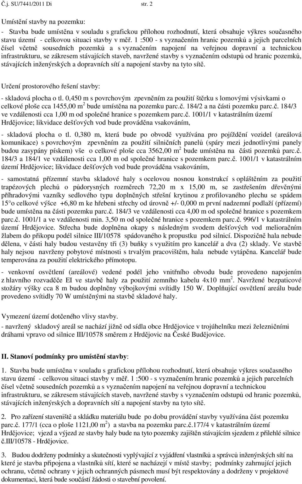 navržené stavby s vyznačením odstupů od hranic pozemků, stávajících inženýrských a dopravních sítí a napojení stavby na tyto sítě. Určení prostorového řešení stavby: - skladová plocha o tl.