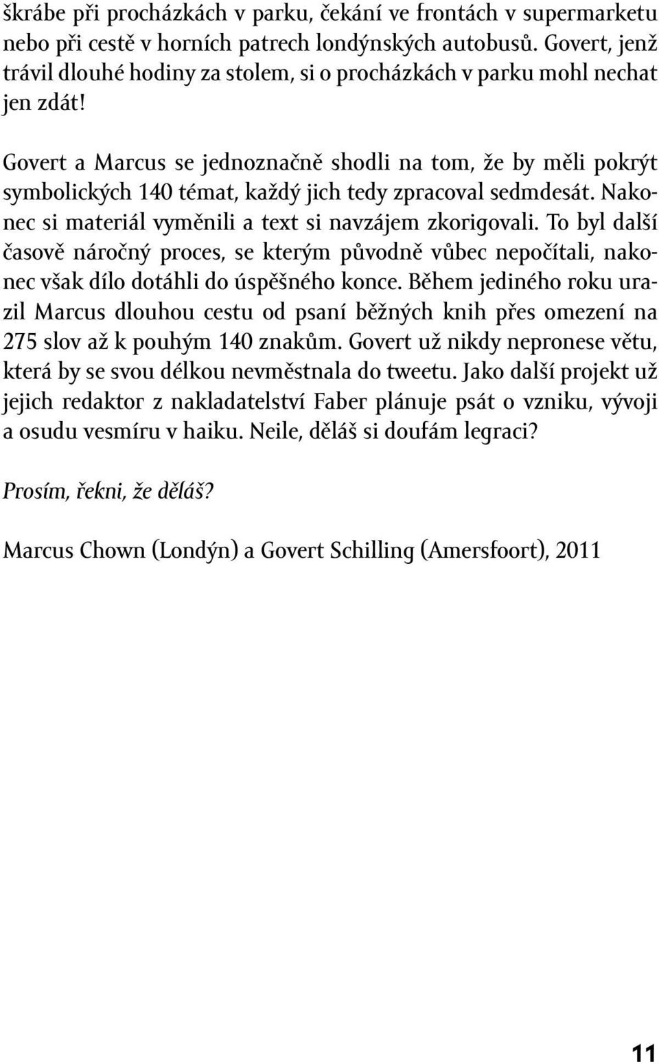 Govert a Marcus se jednoznačně shodli na tom, že by měli pokrýt symbolických 140 témat, každý jich tedy zpracoval sedmdesát. Nakonec si materiál vyměnili a text si navzájem zkorigovali.