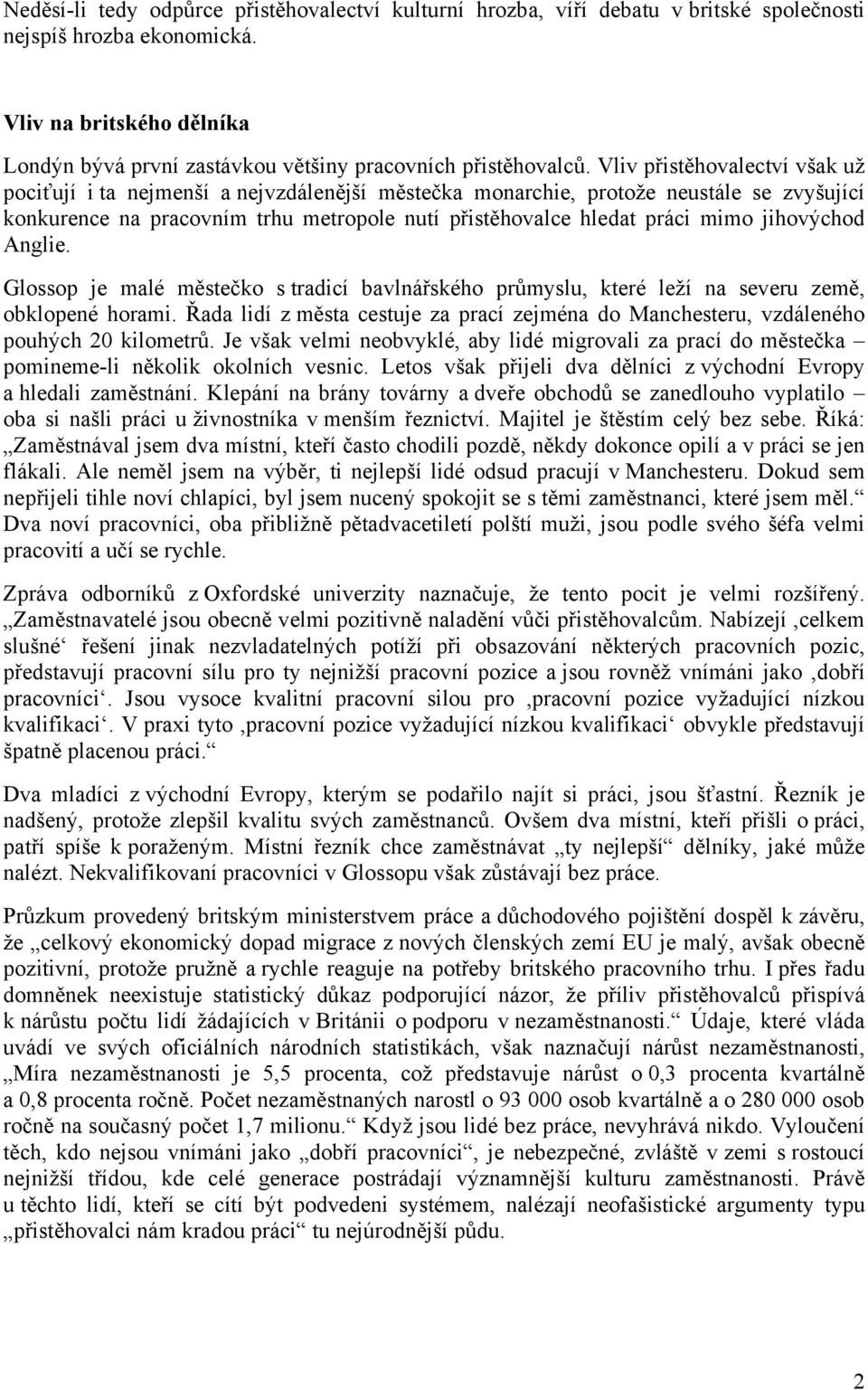 Vliv přistěhovalectví však už pociťují i ta nejmenší a nejvzdálenější městečka monarchie, protože neustále se zvyšující konkurence na pracovním trhu metropole nutí přistěhovalce hledat práci mimo