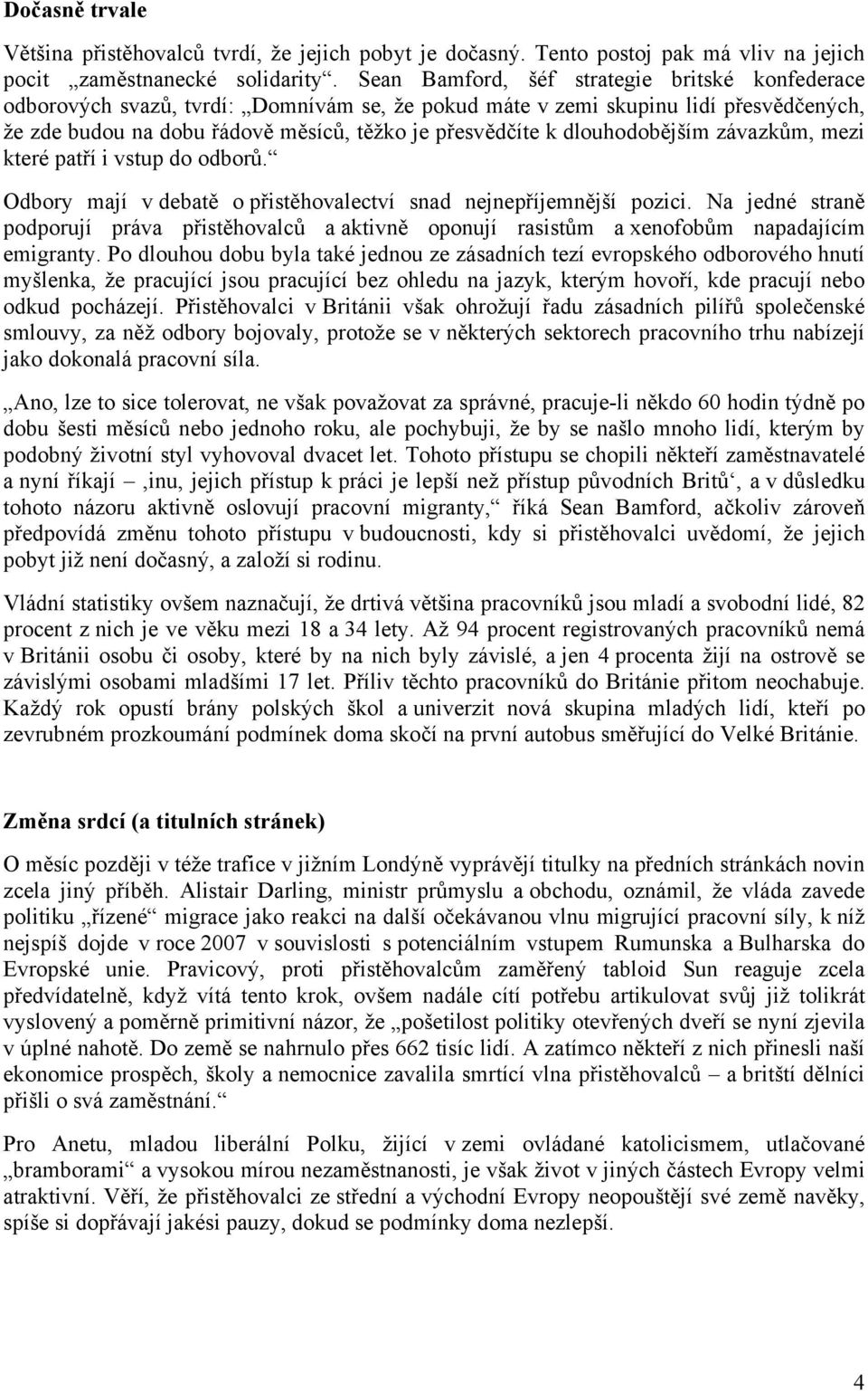 dlouhodobějším závazkům, mezi které patří i vstup do odborů. Odbory mají v debatě o přistěhovalectví snad nejnepříjemnější pozici.