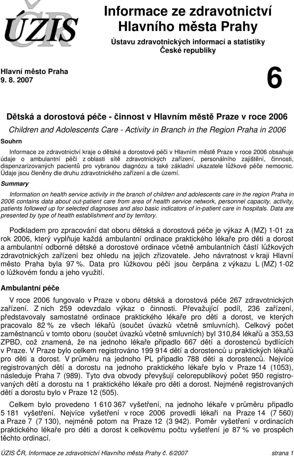 dětské a dorostové péči v Hlavním městě Praze v roce 2006 obsahuje údaje o ambulantní péči z oblasti sítě zdravotnických zařízení, personálního zajištění, činnosti, dispenzarizovaných pacientů pro