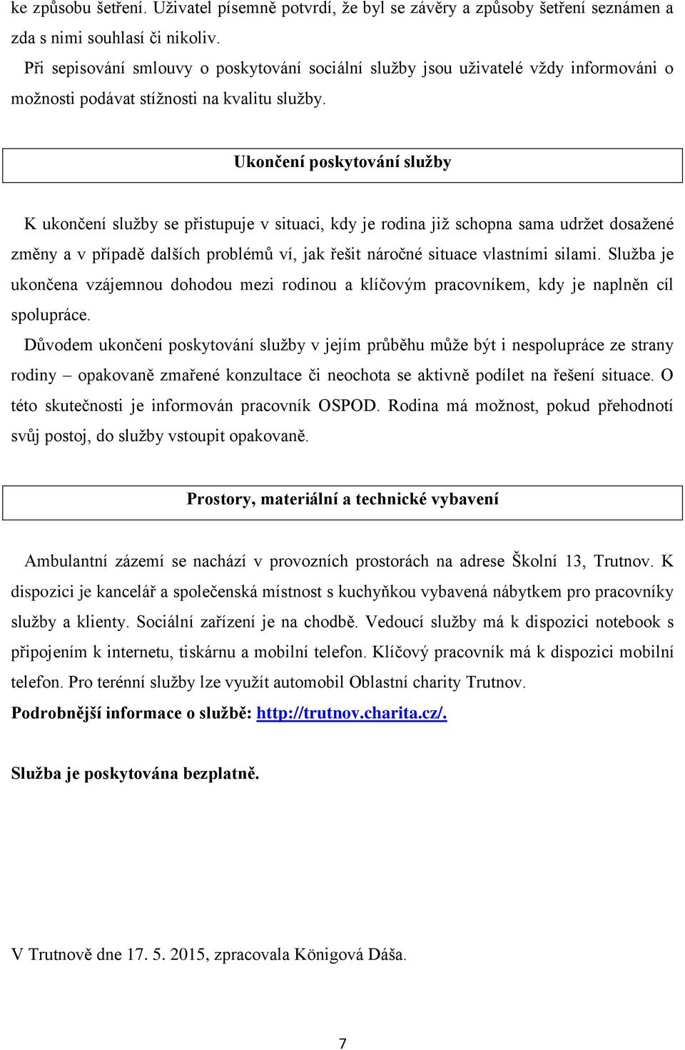 Ukončení poskytování služby K ukončení služby se přistupuje v situaci, kdy je rodina již schopna sama udržet dosažené změny a v případě dalších problémů ví, jak řešit náročné situace vlastními silami.