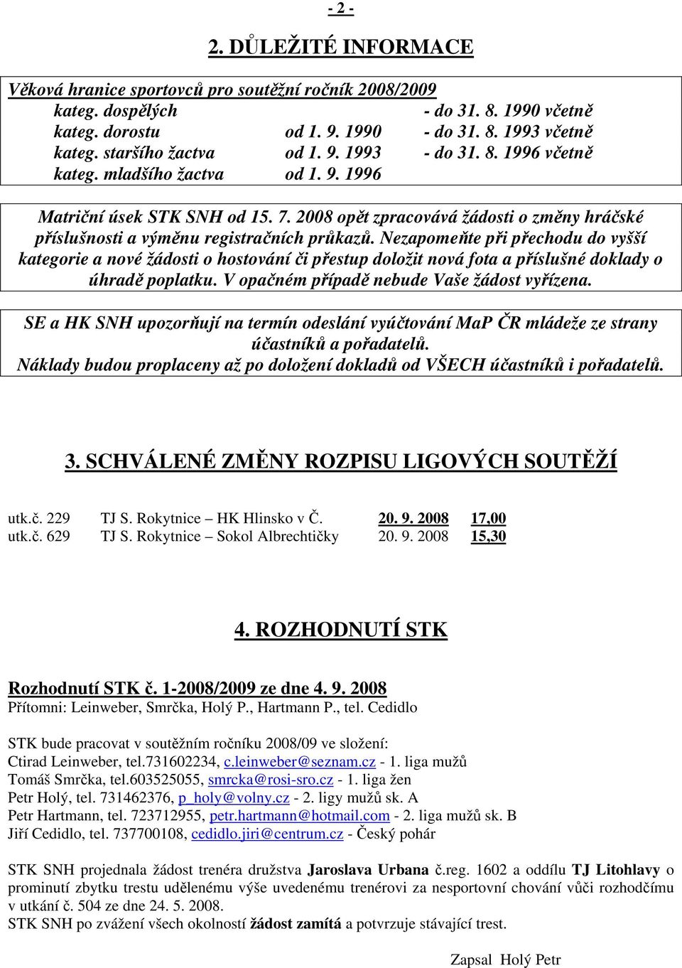 2008 opět zpracovává žádosti o změny hráčské příslušnosti a výměnu registračních průkazů.