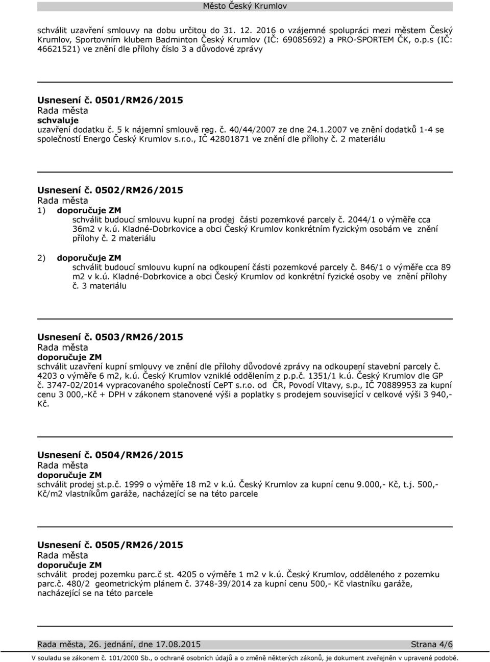 2 materiálu Usnesení č. 0502/RM26/2015 1) schválit budoucí smlouvu kupní na prodej části pozemkové parcely č. 2044/1 o výměře cca 36m2 v k.ú.