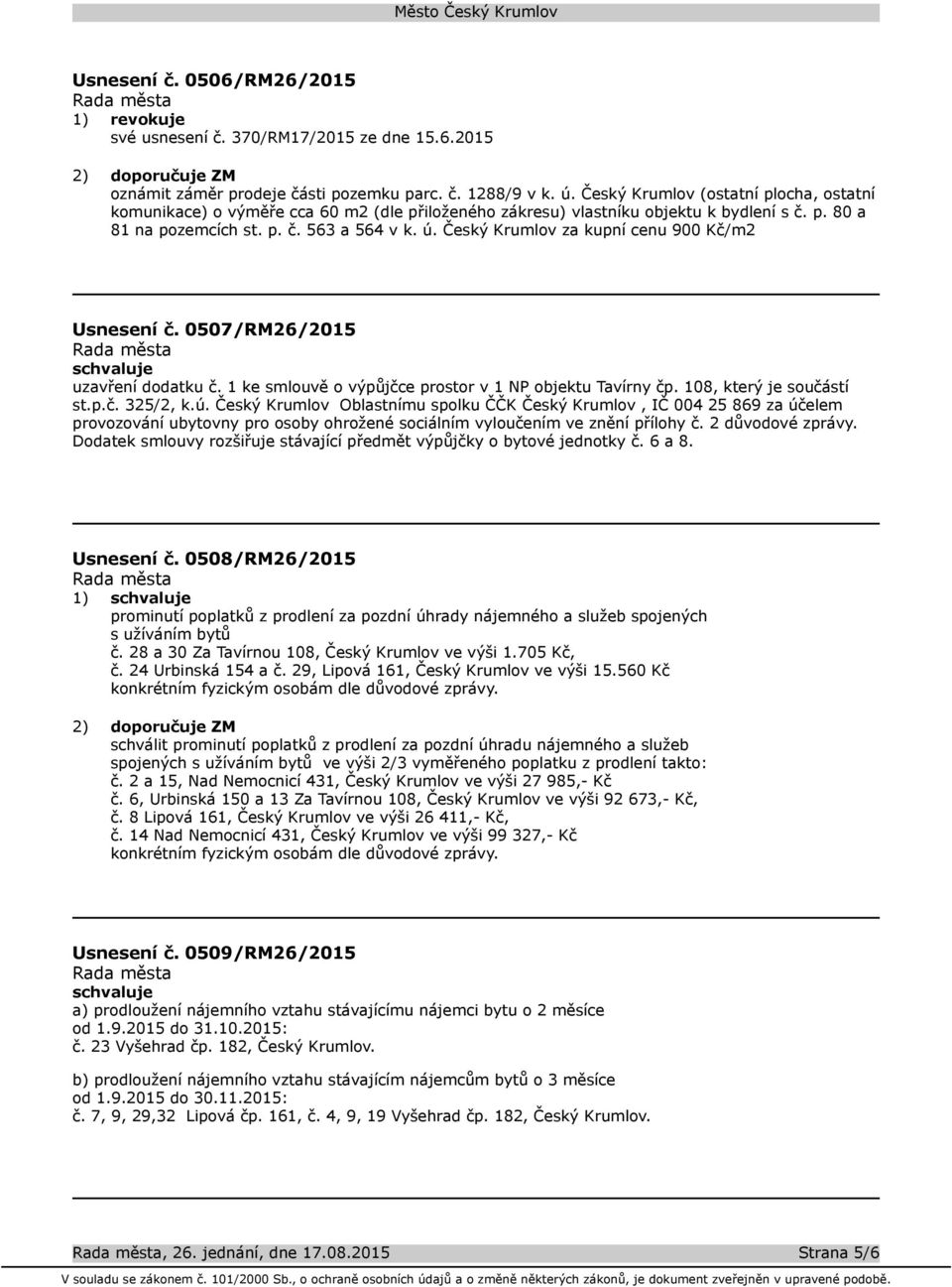 Český Krumlov za kupní cenu 900 Kč/m2 Usnesení č. 0507/RM26/2015 uzavření dodatku č. 1 ke smlouvě o výpůjčce prostor v 1 NP objektu Tavírny čp. 108, který je součástí st.p.č. 325/2, k.ú.