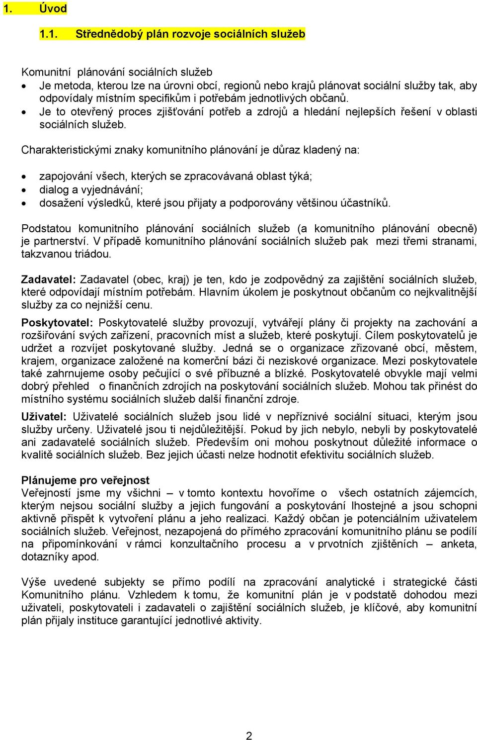 Charakteristickými znaky komunitního plánování je důraz kladený na: zapojování všech, kterých se zpracovávaná oblast týká; dialog a vyjednávání; dosažení výsledků, které jsou přijaty a podporovány