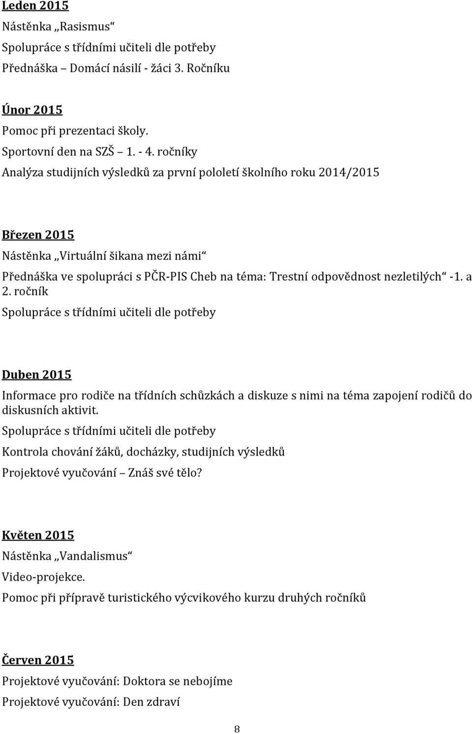 nezletilých -1. a 2. ročník Spolupráce s třídními učiteli dle potřeby Duben 2015 Informace pro rodiče na třídních schůzkách a diskuze s nimi na téma zapojení rodičů do diskusních aktivit.