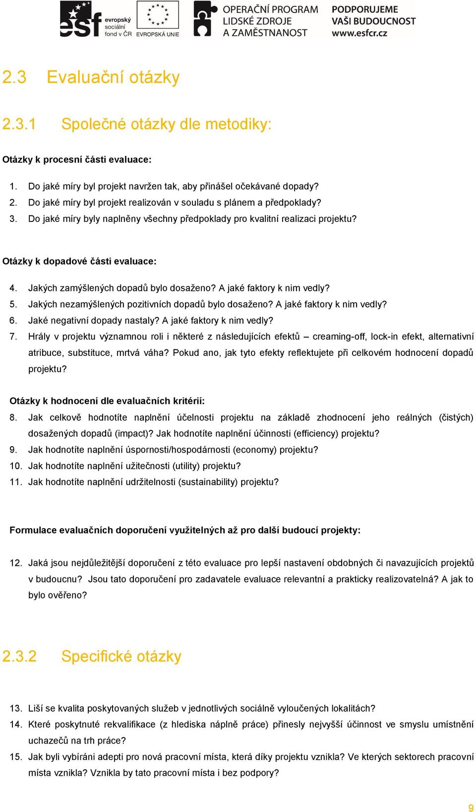 Jakých nezamýšlených pozitivních dopadů bylo dosaženo? A jaké faktory k nim vedly? 6. Jaké negativní dopady nastaly? A jaké faktory k nim vedly? 7.