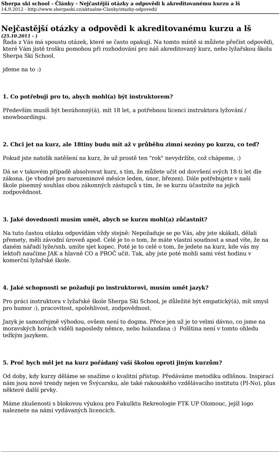 Co potřebuji pro to, abych mohl(a) být instruktorem? Především musíš být bezúhonný(á), mít 18 let, a potřebnou licenci instruktora lyžování / snowboardingu. 2.