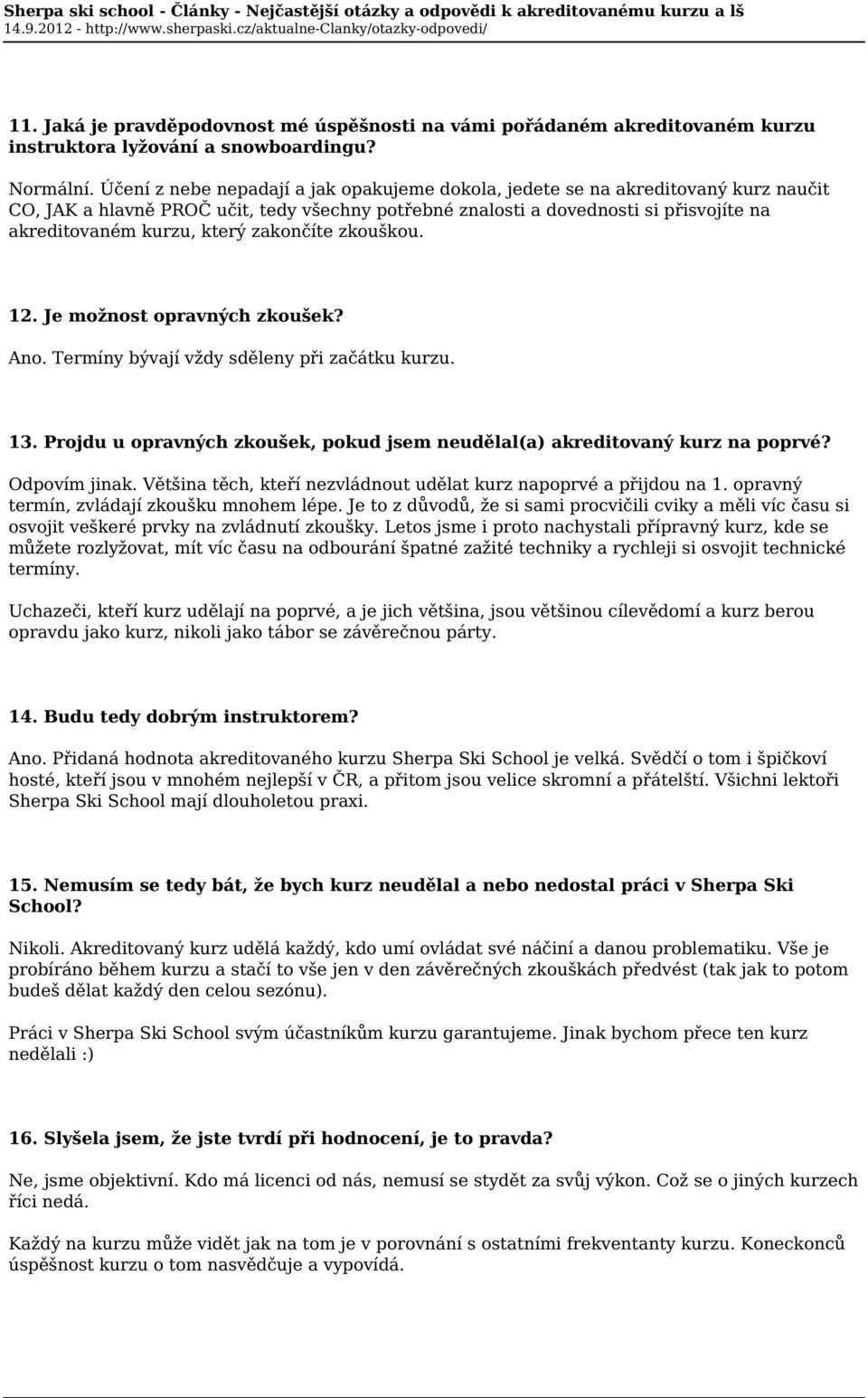 zakončíte zkouškou. 12. Je možnost opravných zkoušek? Ano. Termíny bývají vždy sděleny při začátku kurzu. 13. Projdu u opravných zkoušek, pokud jsem neudělal(a) akreditovaný kurz na poprvé?