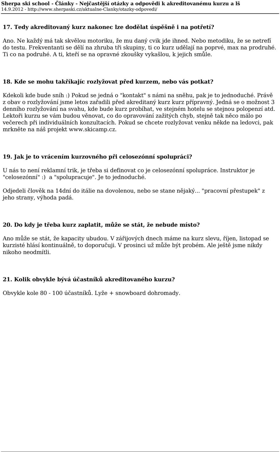 Ti co na podruhé. A ti, kteří se na opravné zkoušky vykašlou, k jejich smůle. 18. Kde se mohu takříkajíc rozlyžovat před kurzem, nebo vás potkat?