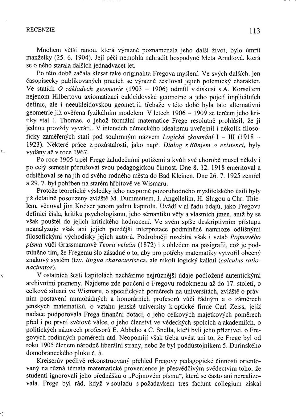 Ve svých dalších, jen časopisecky publikovaných pracích se výrazně zesiloval jejich polemický charakter. Ve statích O základech geometrie (1903-1906) odmítl v diskusi s A.