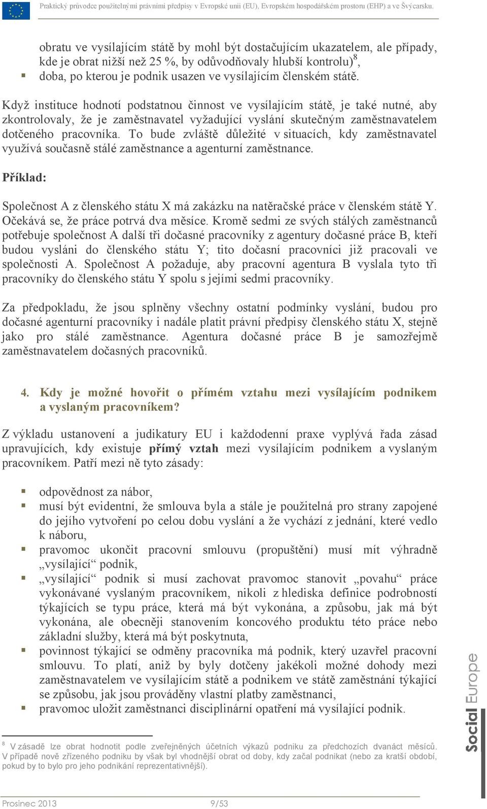 To bude zvláště důležité v situacích, kdy zaměstnavatel využívá současně stálé zaměstnance a agenturní zaměstnance.