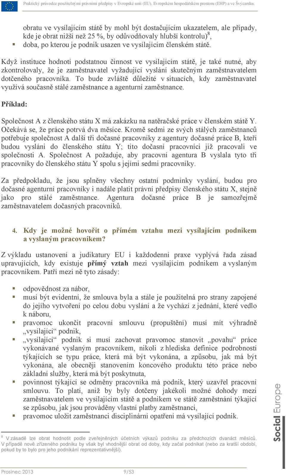 To bude zvláště důležité v situacích, kdy zaměstnavatel využívá současně stálé zaměstnance a agenturní zaměstnance.