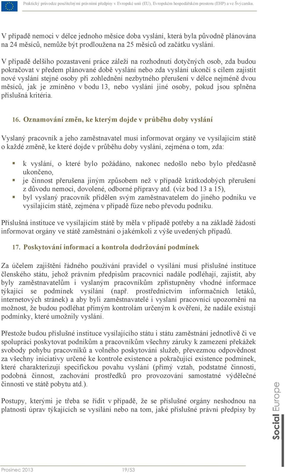 zohlednění nezbytného přerušení v délce nejméně dvou měsíců, jak je zmíněno v bodu 13, nebo vyslání jiné osoby, pokud jsou splněna příslušná kritéria. 16.