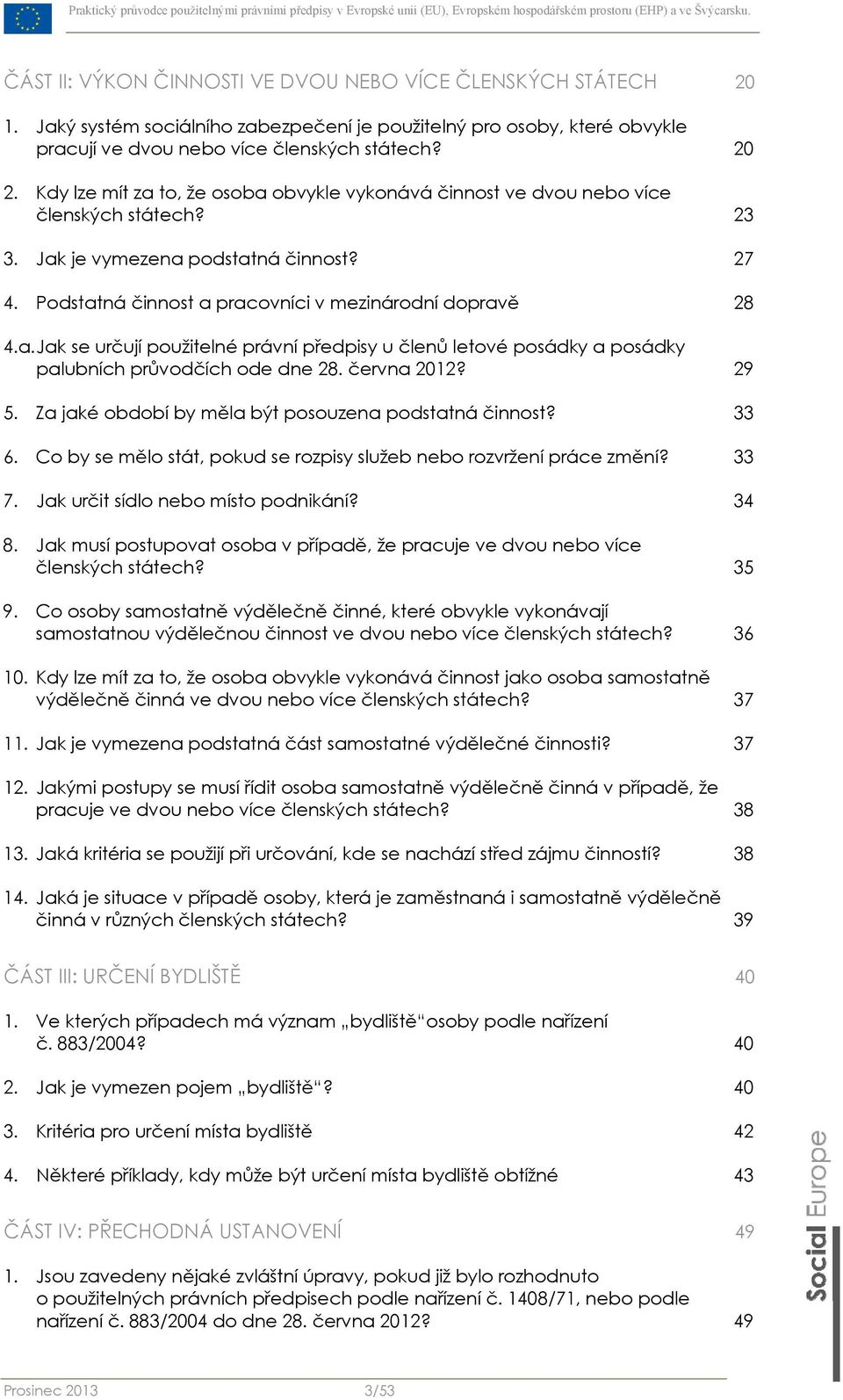 června 2012? 29 5. Za jaké období by měla být posouzena podstatná činnost? 33 6. Co by se mělo stát, pokud se rozpisy služeb nebo rozvržení práce změní? 33 7. Jak určit sídlo nebo místo podnikání?