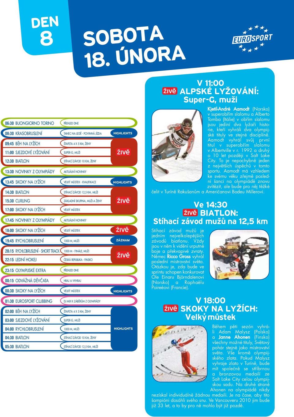 NOVINKY Z OLYMPIÁDY AKTUÁLNÍ NOVINKY 18:00 SKOKY NA LYŽÍCH VELKÝ MŮSTEK 19:45 RYCHLOBRUSLENÍ 1000 M, MUŽI 20:15 RYCHLOBRUSLENÍ - SHORT TRACK 1000 M - FINÁLE, MUŽI 22:15 LEDNÍ HOKEJ ČESKÁ REPUBLIKA -