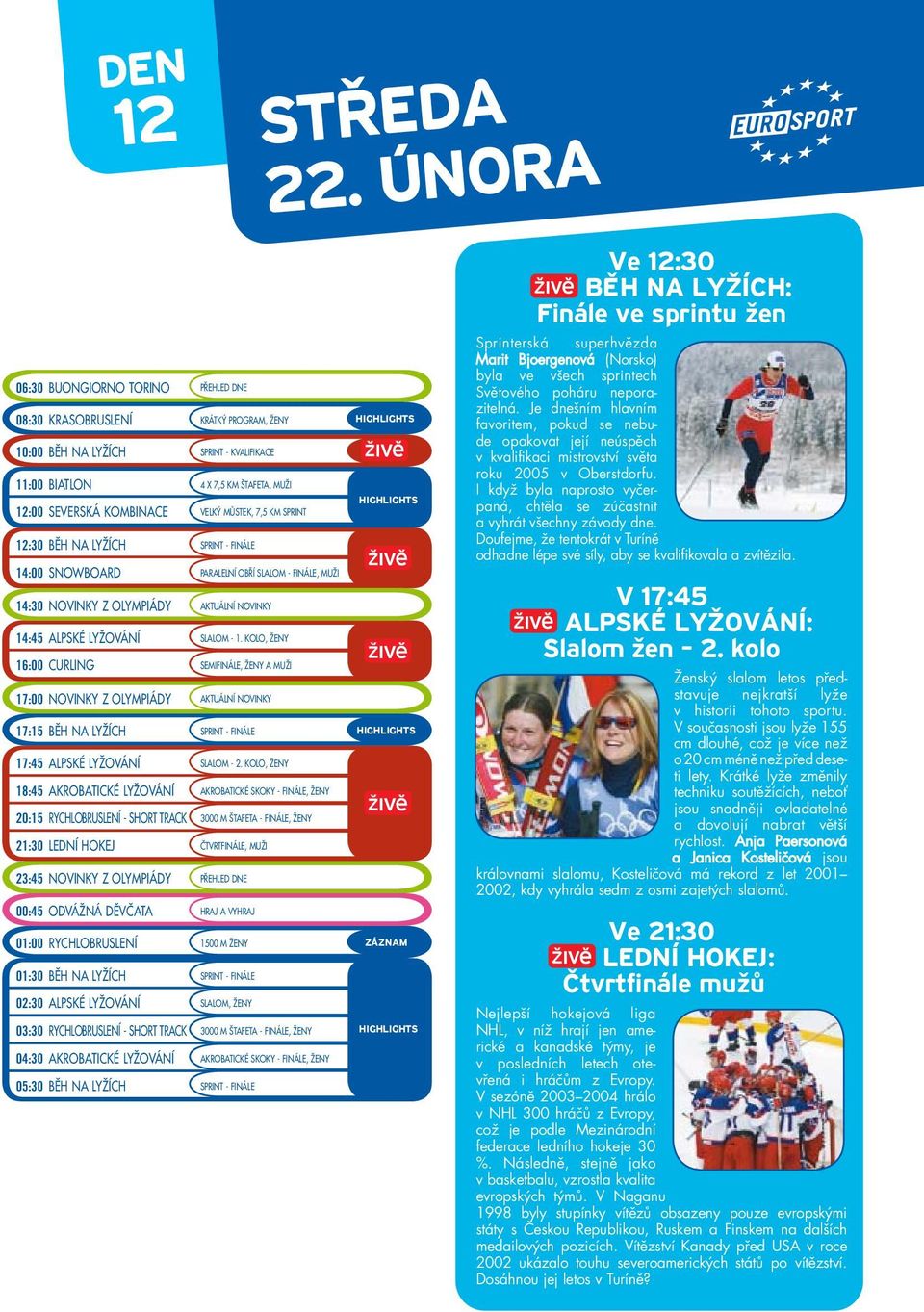 KOLO, ŽENY 16:00 CURLING SEMIFINÁLE, ŽENY A MUŽI 17:00 NOVINKY Z OLYMPIÁDY AKTUÁLNÍ NOVINKY 17:15 BĚH NA LYŽÍCH SPRINT - FINÁLE 17:45 ALPSKÉ LYŽOVÁNÍ SLALOM - 2.