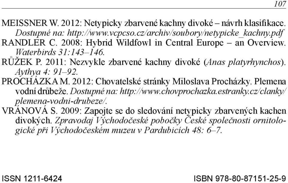 2012: Chovatelské stránky Miloslava Procházky. Plemena vodní drůbeže. Dostupné na: http://www.chovprochazka.estranky.cz/clanky/ plemena-vodni-drubeze/. VRÁNOVÁ S.