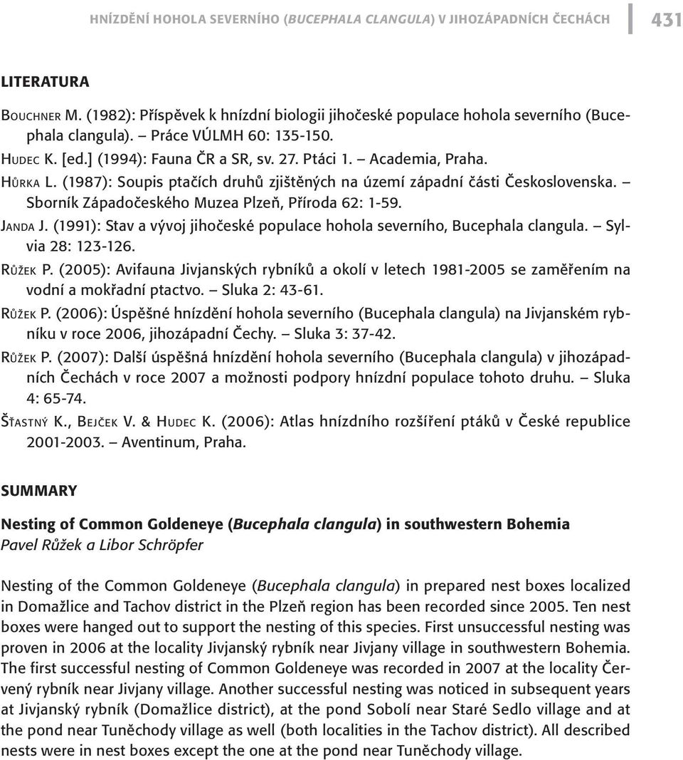 Sborník Západočeského Muzea Plzeň, Příroda 62: 1-59. Ja n d a J. (1991): Stav a vývoj jihočeské populace hohola severního, Bucephala clangula. Sylvia 28: 123-126. Rů ž e k P.