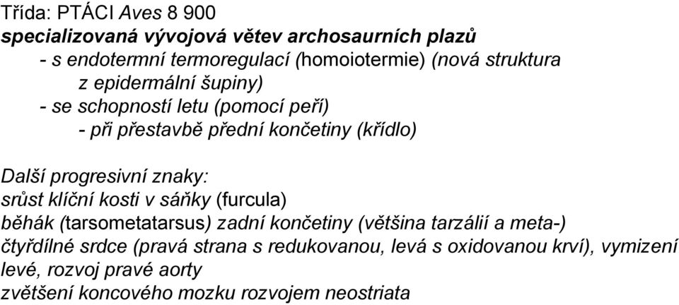 znaky: srůst klíční kosti v sáňky (furcula) běhák (tarsometatarsus) zadní končetiny (většina tarzálií a meta-) čtyřdílné srdce