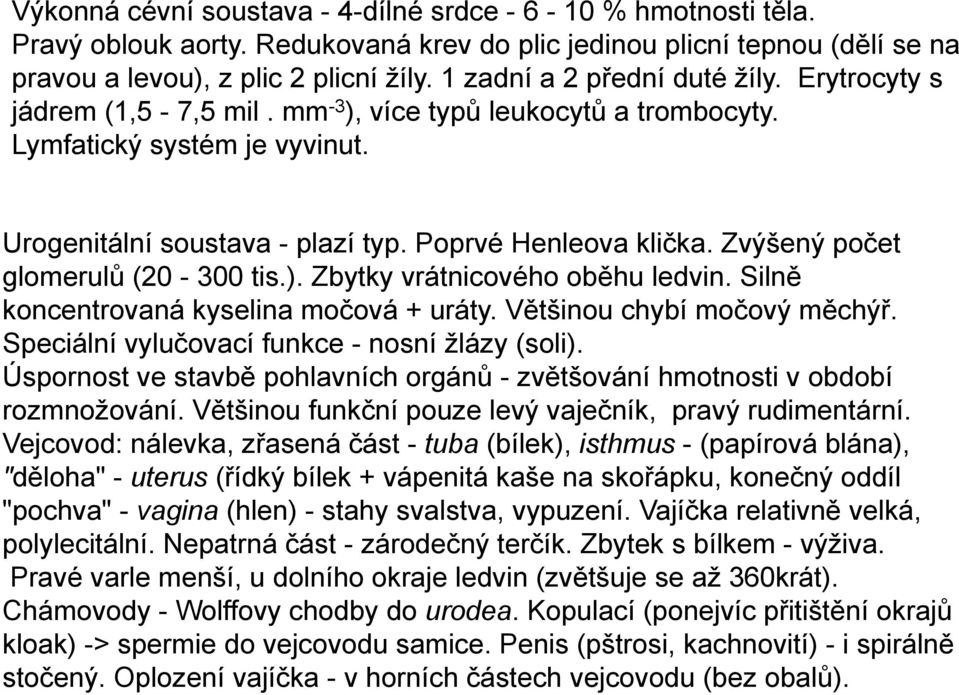 Zvýšený počet glomerulů (20-300 tis.). Zbytky vrátnicového oběhu ledvin. Silně koncentrovaná kyselina močová + uráty. Většinou chybí močový měchýř. Speciální vylučovací funkce - nosní ţlázy (soli).