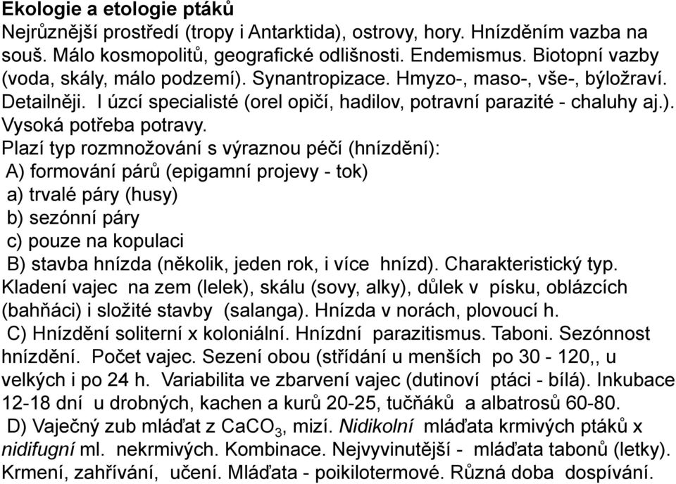 Plazí typ rozmnoţování s výraznou péčí (hnízdění): A) formování párů (epigamní projevy - tok) a) trvalé páry (husy) b) sezónní páry c) pouze na kopulaci B) stavba hnízda (několik, jeden rok, i více