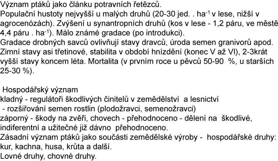 Zimní stavy asi třetinové, stabilita v období hnízdění (konec V aţ VI), 2-3krát vyšší stavy koncem léta. Mortalita (v prvním roce u pěvců 50-90 %, u starších 25-30 %).