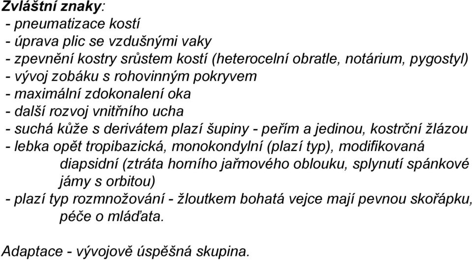 jedinou, kostrční žlázou - lebka opět tropibazická, monokondylní (plazí typ), modifikovaná diapsidní (ztráta horního jařmového oblouku, splynutí