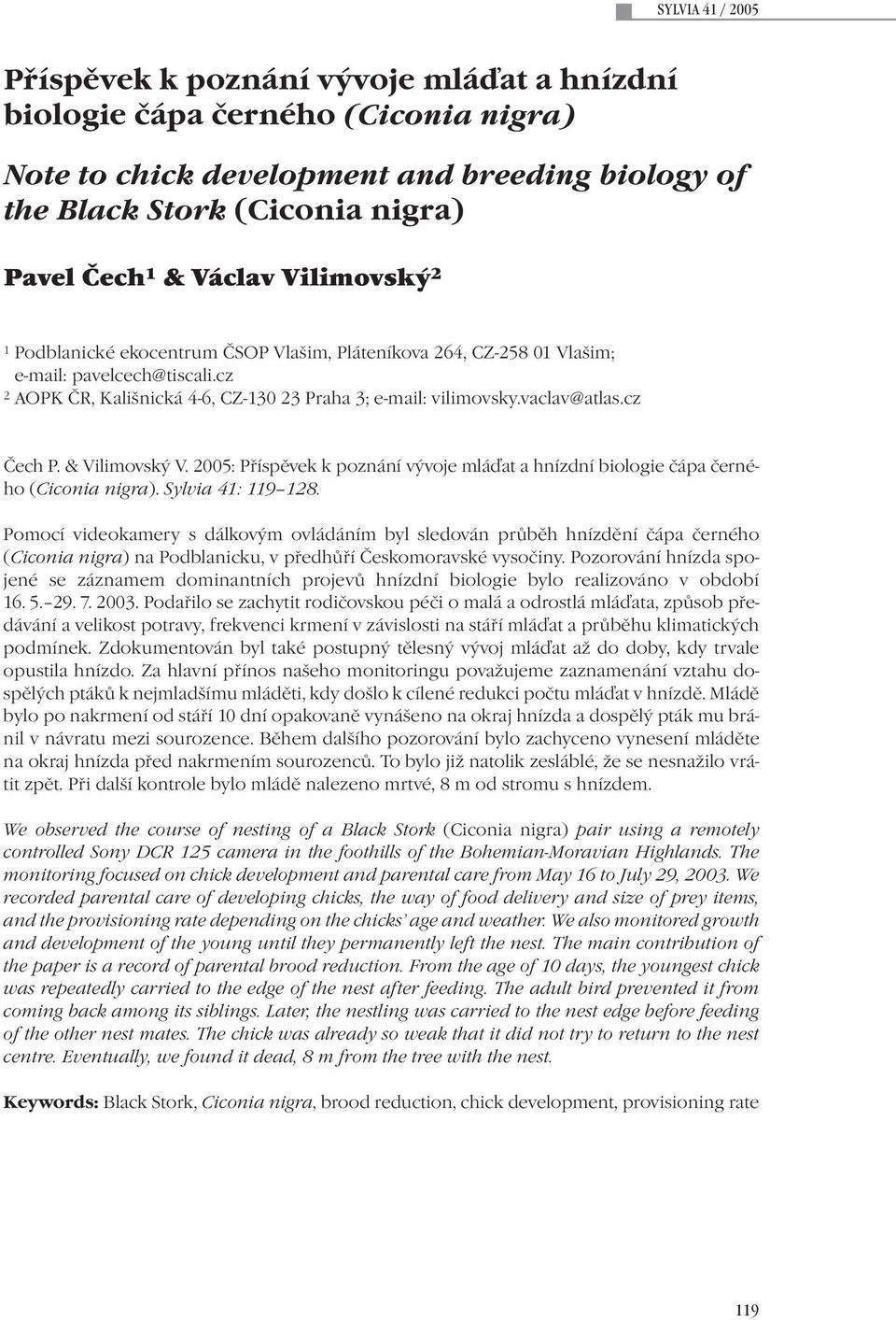 cz Čech P. & Vilimovský V. 2005: Příspěvek k poznání vývoje mláďat a hnízdní biologie čápa černého (Ciconia nigra). Sylvia 41: 119 128.