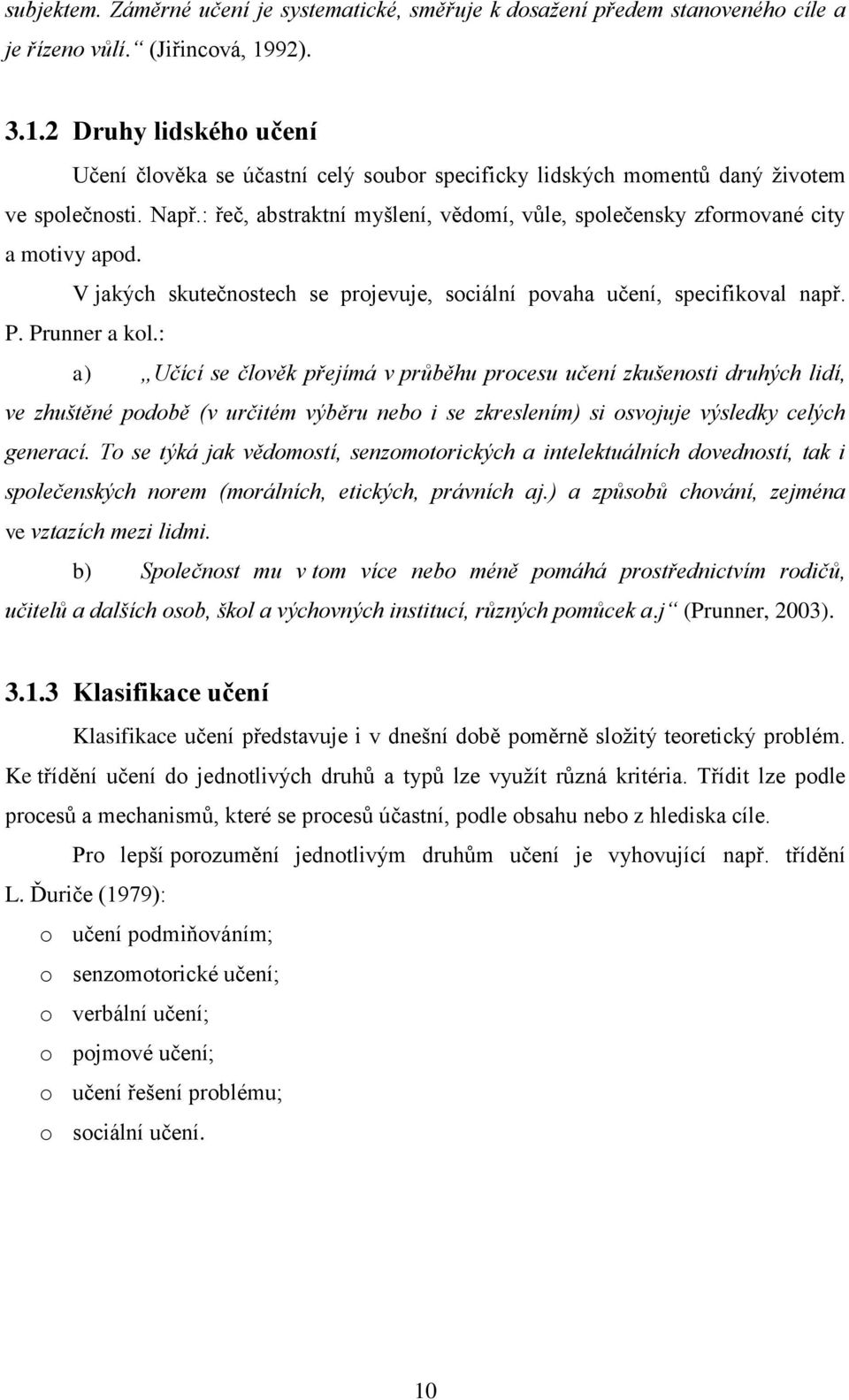 : řeč, abstraktní myšlení, vědomí, vůle, společensky zformované city a motivy apod. V jakých skutečnostech se projevuje, sociální povaha učení, specifikoval např. P. Prunner a kol.