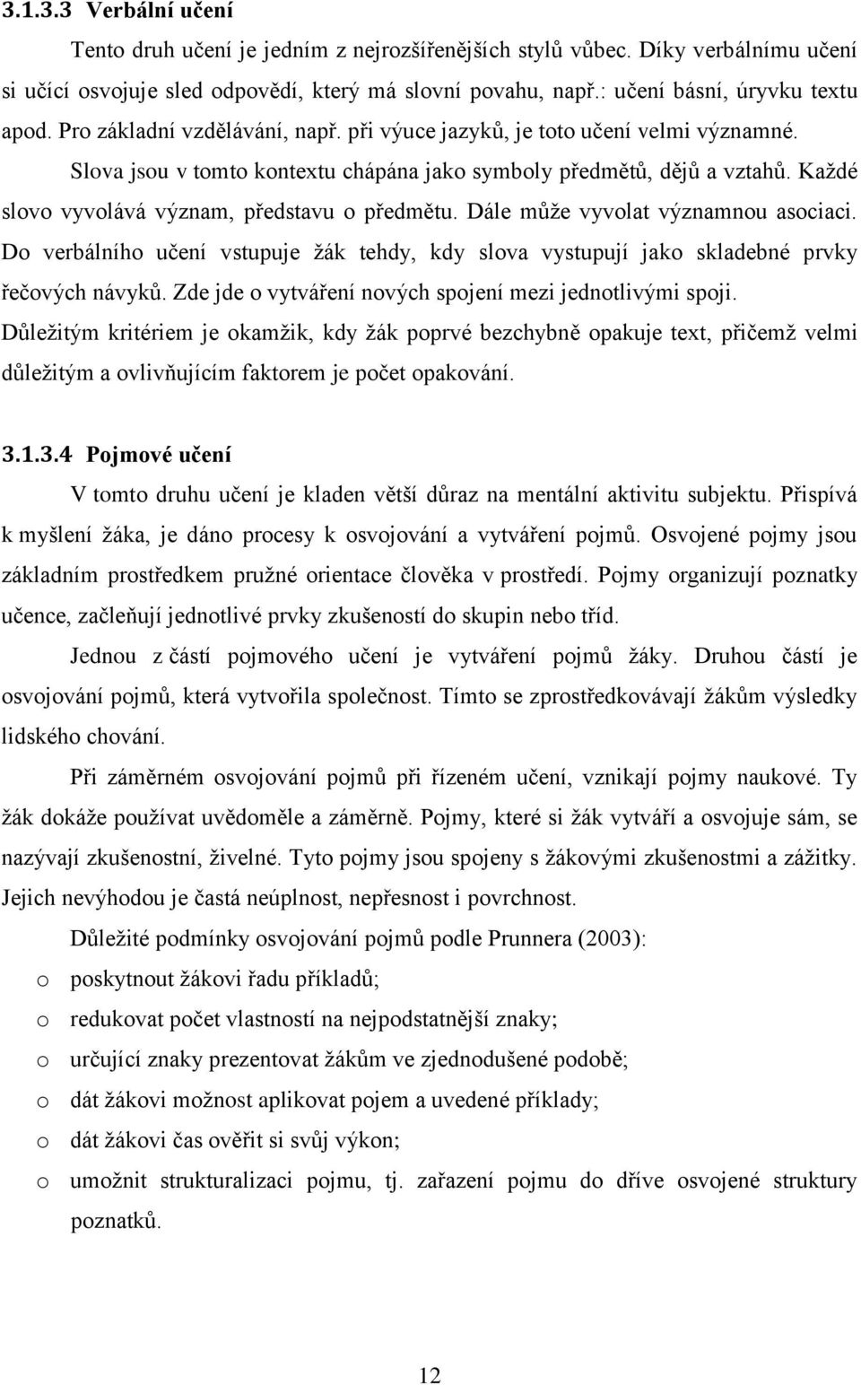 Každé slovo vyvolává význam, představu o předmětu. Dále může vyvolat významnou asociaci. Do verbálního učení vstupuje žák tehdy, kdy slova vystupují jako skladebné prvky řečových návyků.