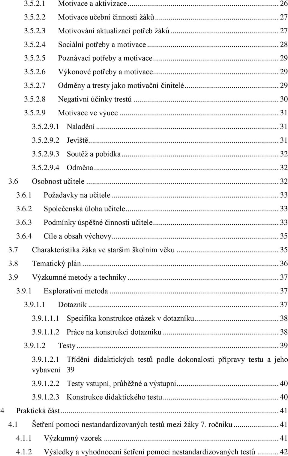 .. 31 3.5.2.9.3 Soutěž a pobídka... 32 3.5.2.9.4 Odměna... 32 3.6 Osobnost učitele... 32 3.6.1 Požadavky na učitele... 33 3.6.2 Společenská úloha učitele... 33 3.6.3 Podmínky úspěšné činnosti učitele.