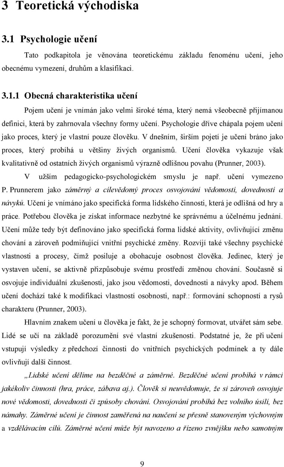 Učení člověka vykazuje však kvalitativně od ostatních živých organismů výrazně odlišnou povahu (Prunner, 2003). V užším pedagogicko-psychologickém smyslu je např. učení vymezeno P.