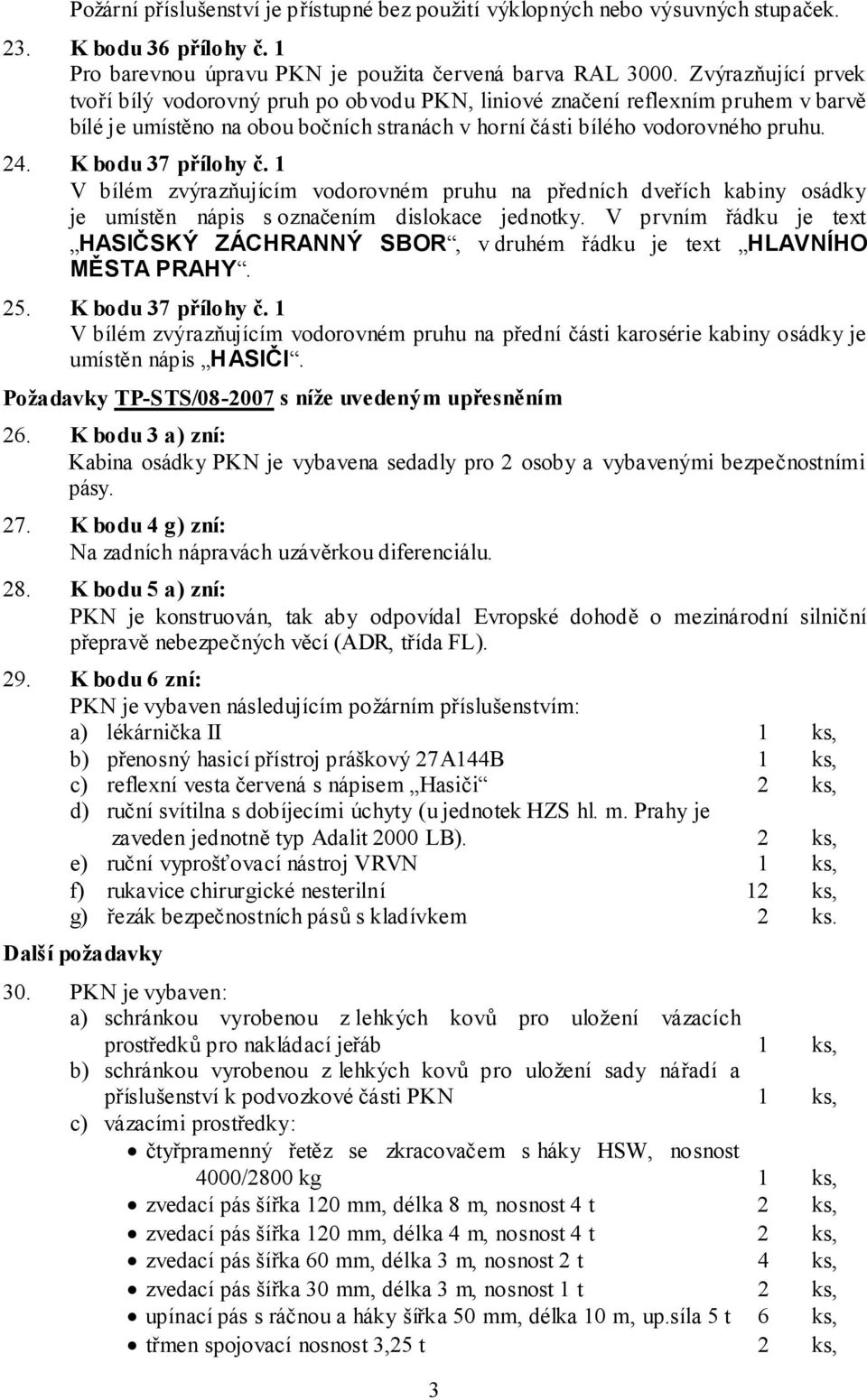 K bodu 37 přílohy č. 1 V bílém zvýrazňujícím vodorovném pruhu na předních dveřích kabiny osádky je umístěn nápis s označením dislokace jednotky.