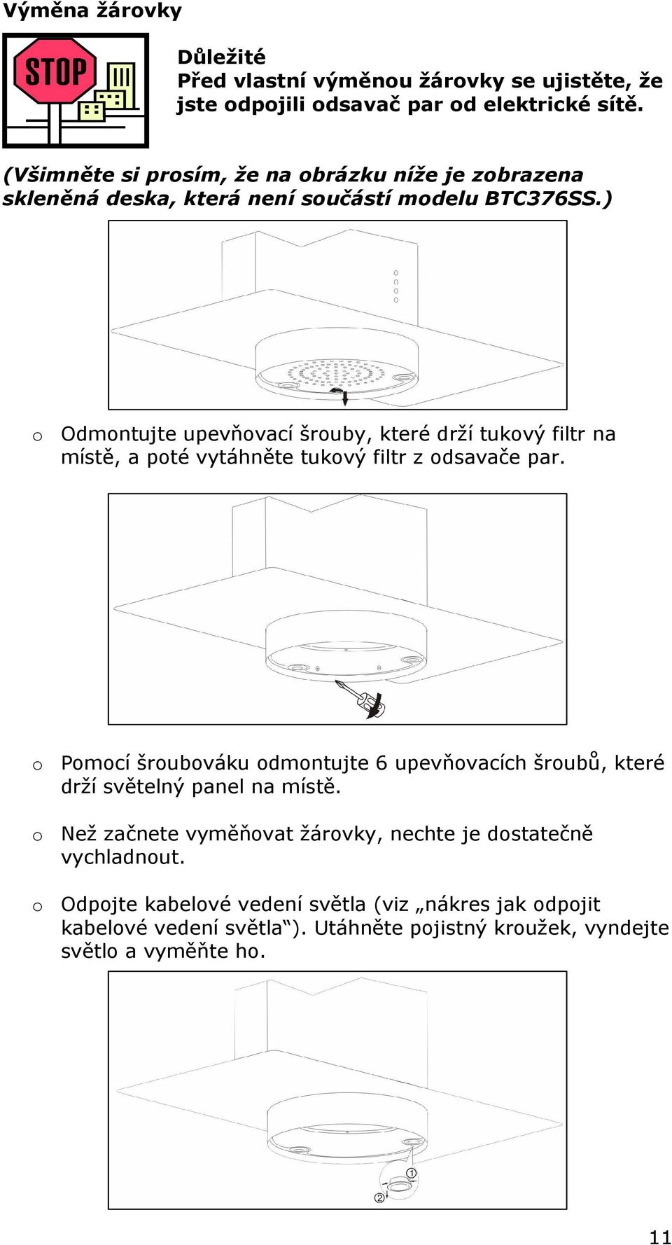 ) o Odmontujte upevňovací šrouby, které drží tukový filtr na místě, a poté vytáhněte tukový filtr z odsavače par.