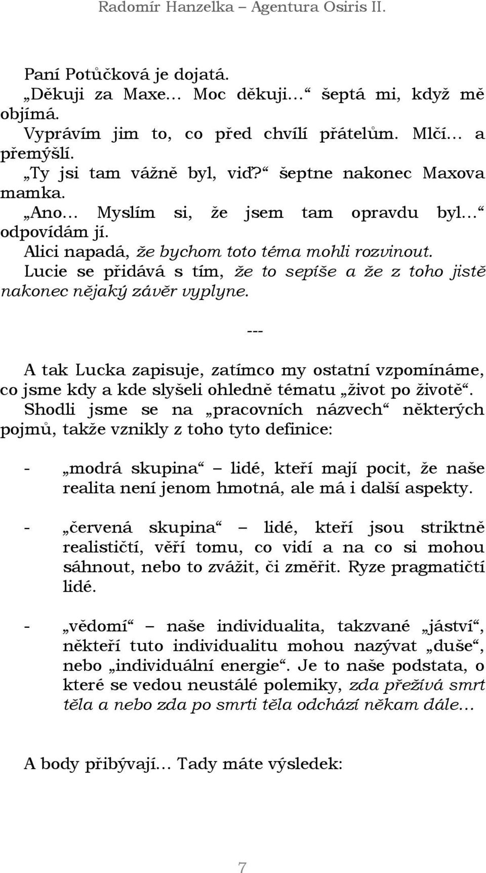 A tak Lucka zapisuje, zatímco my ostatní vzpomínáme, co jsme kdy a kde slyšeli ohledně tématu život po životě.