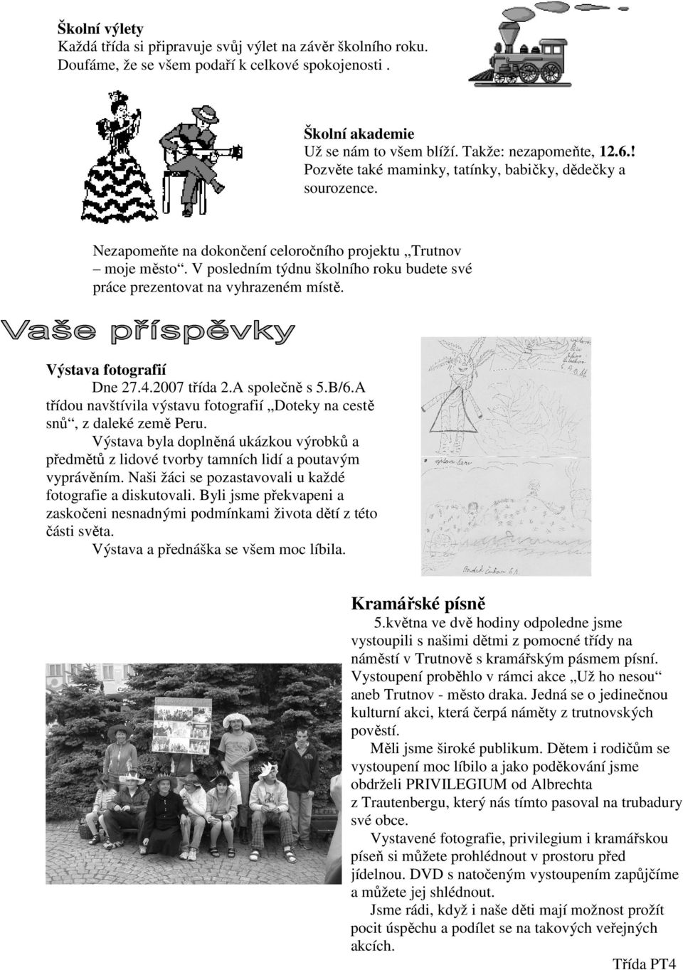 V posledním týdnu školního roku budete své práce prezentovat na vyhrazeném místě. Výstava fotografií Dne 27.4.2007 třída 2.A společně s 5.B/6.