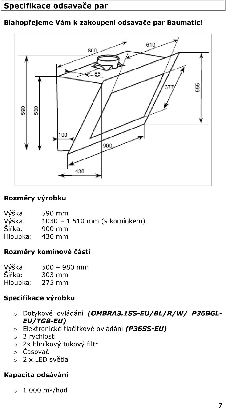 Výška: Šířka: Hloubka: 500 980 mm 303 mm 275 mm Specifikace výrobku o Dotykové ovládání (OMBRA3.