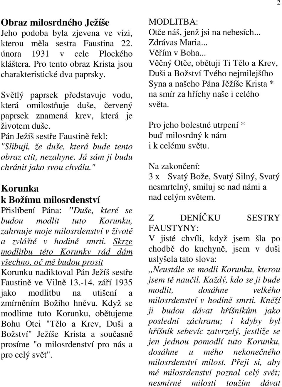 Já sám ji budu chránit jako svou chválu." Korunka k Božímu milosrdenství Přislíbení Pána: "Duše, které se budou modlit tuto Korunku, zahrnuje moje milosrdenství v životě a zvláště v hodině smrti.