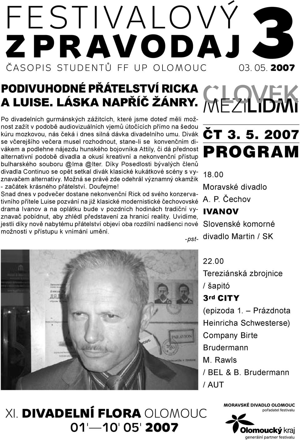 Divák se včerejšího večera musel rozhodnout, stane-li se konvenčním divákem a podlehne nájezdu hunského bojovníka Attily, či dá přednost alternativní podobě divadla a okusí kreativní a nekonvenční