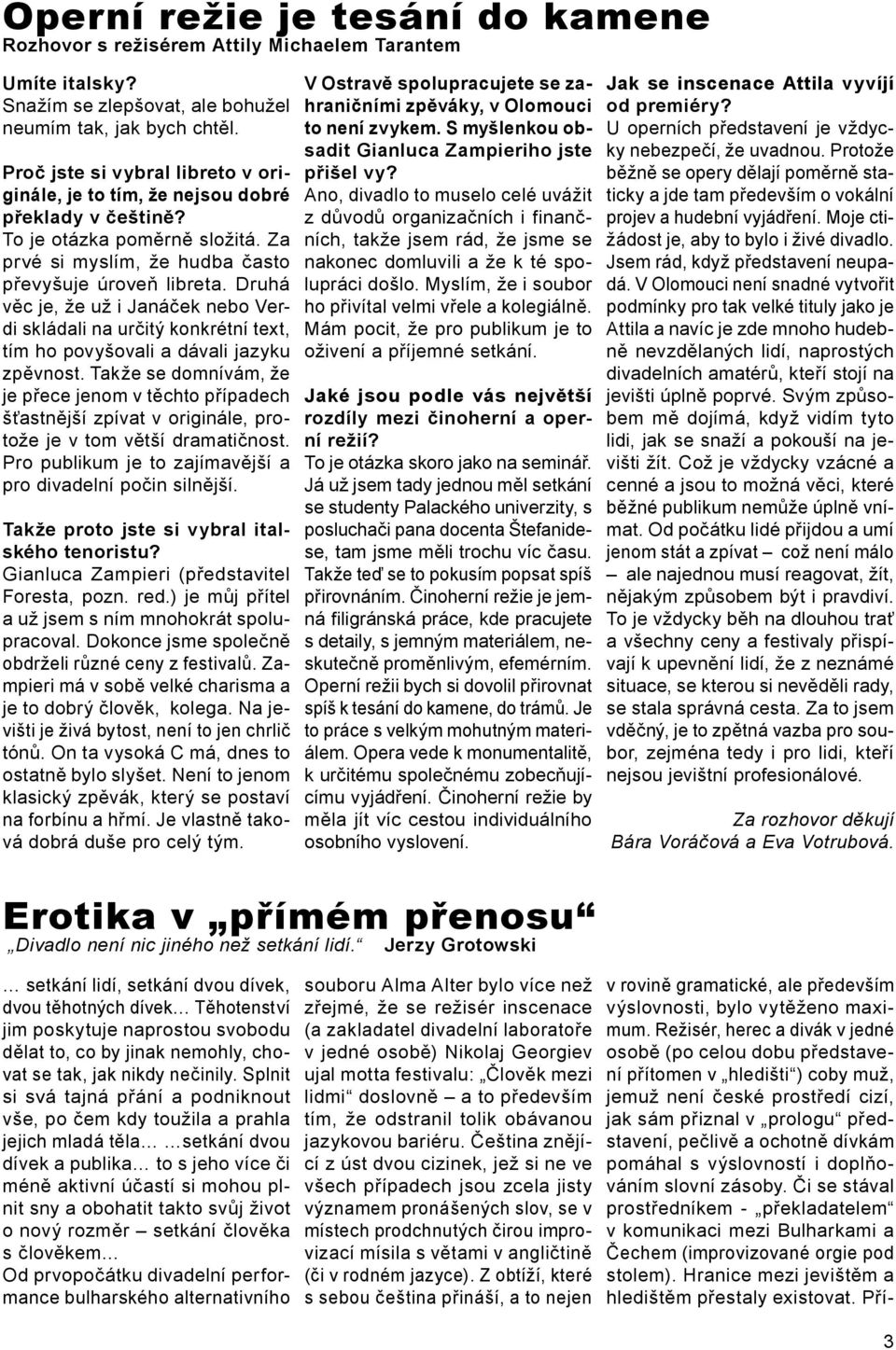 Druhá věc je, že už i Janáček nebo Verdi skládali na určitý konkrétní text, tím ho povyšovali a dávali jazyku zpěvnost.